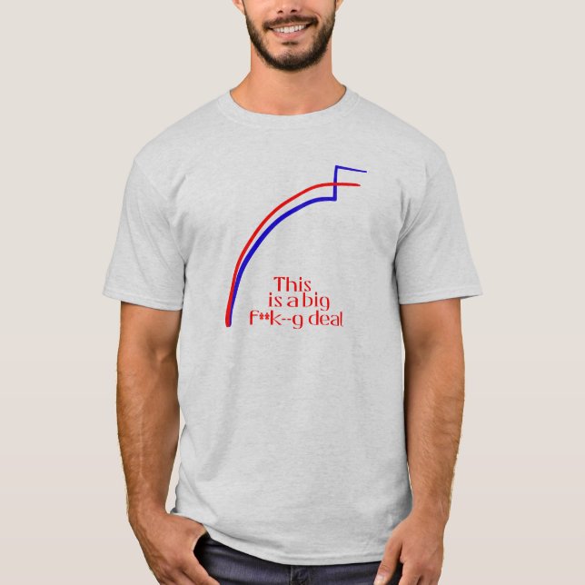 This is a big f**k--g deal T-Shirt (Front)