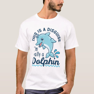 This Is a Disguise I'm Really a Dolphin T-Shirt