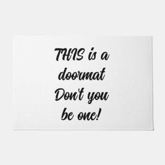THIS is a doormat Don't you be one!