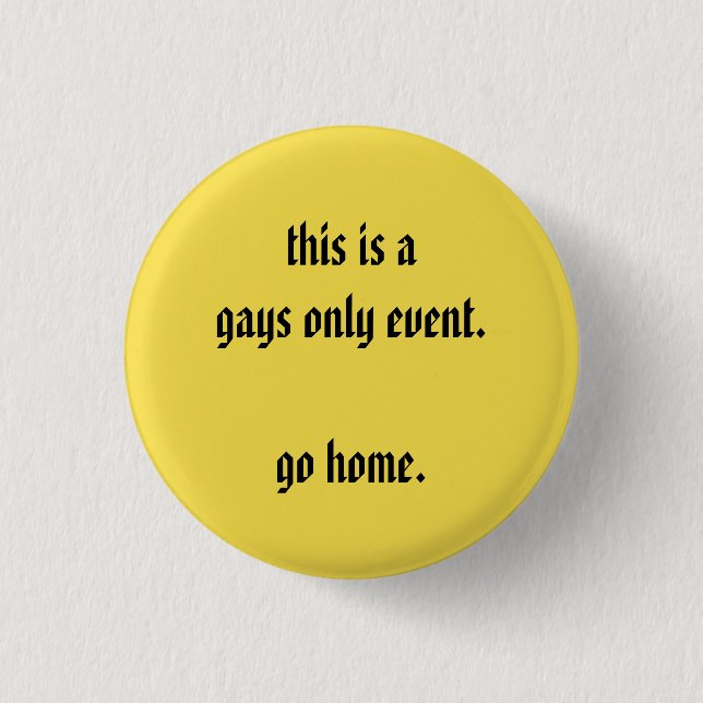 this is a gays only event go home 1 inch round button (Front)