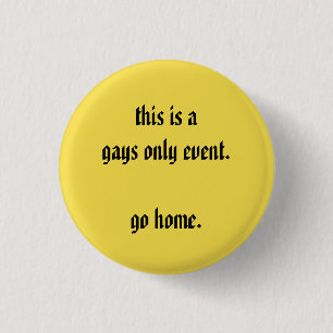 this is a gays only event go home 1 inch round button