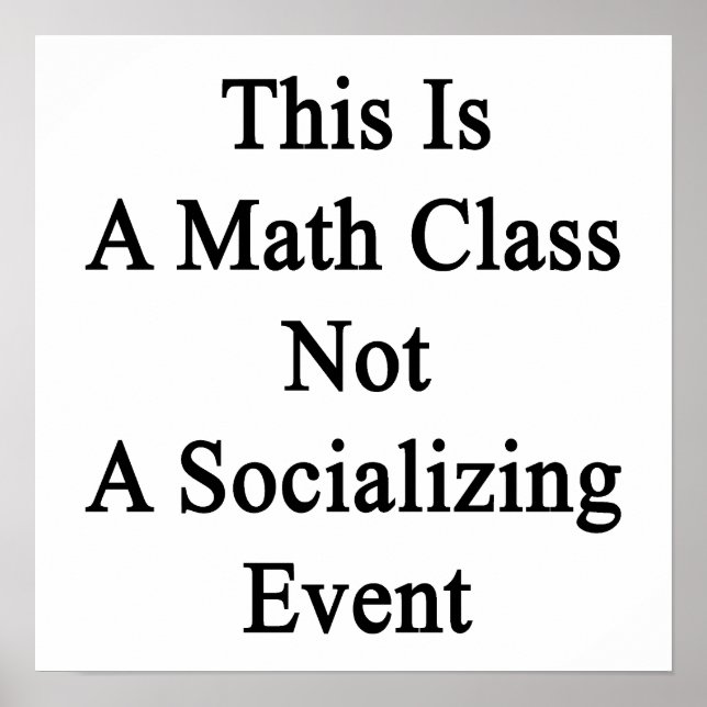 This Is A Math Class Not A Socializing Event Poster (Front)
