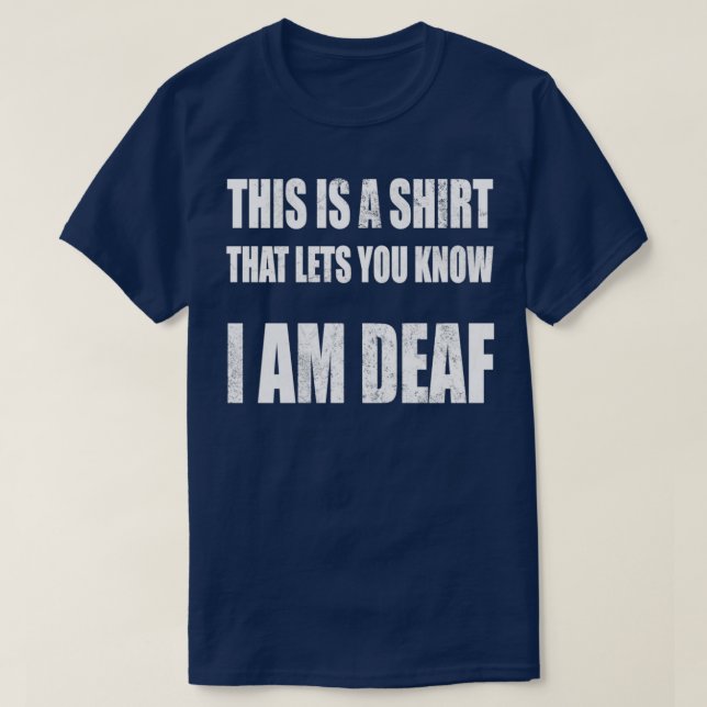 This is a Shirt that Lets you Know I am Deaf 1 (Design Front)