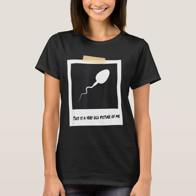 This Is A Very Old Cture Of Me Funny Sperm Birthda T-Shirt (Front)
