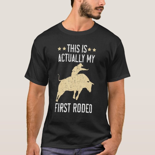 This Is Actually My First Rodeo Bull Rider Bull Ri T-Shirt (Front)