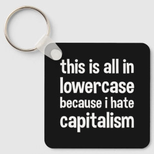 this is all in lowercase because i hate capitalism keychain