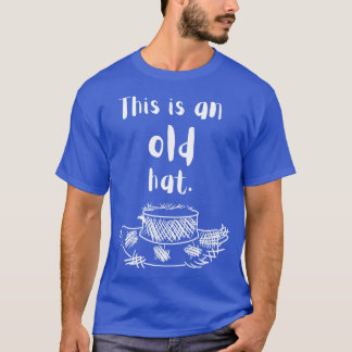 This is an old hat 2 T-Shirt