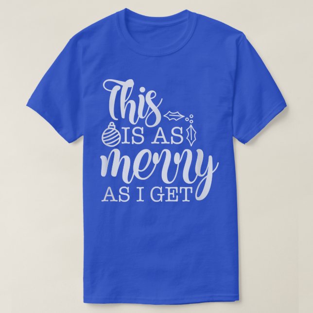 This is as merry as I get funny sarcastic grumpy c T-Shirt (Design Front)