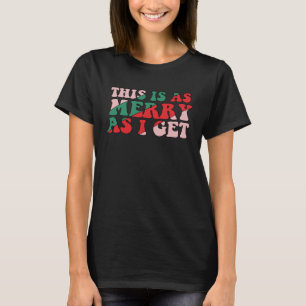 This Is As Merry As I Get Xmas Quotes Holiday Chri T-Shirt