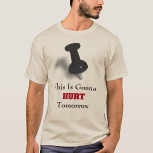 This Is Gonna HURT Tomorrow T-Shirt