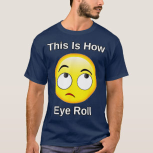 This Is How I Eye Roll Gift Funny Sarcastic Humor  T-Shirt