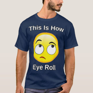 This Is How I Eye Roll Gift Funny Sarcastic Humour T-Shirt