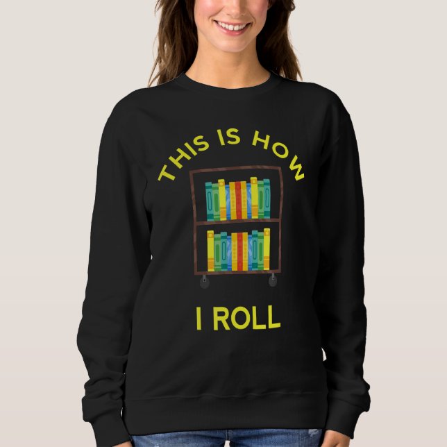 This Is How I Roll Awesome Book Lovers Sweatshirt (Front)