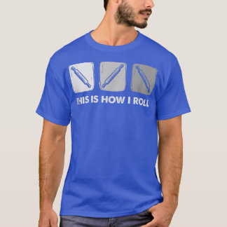 This Is How I Roll, Bread Baking  2703 T-Shirt