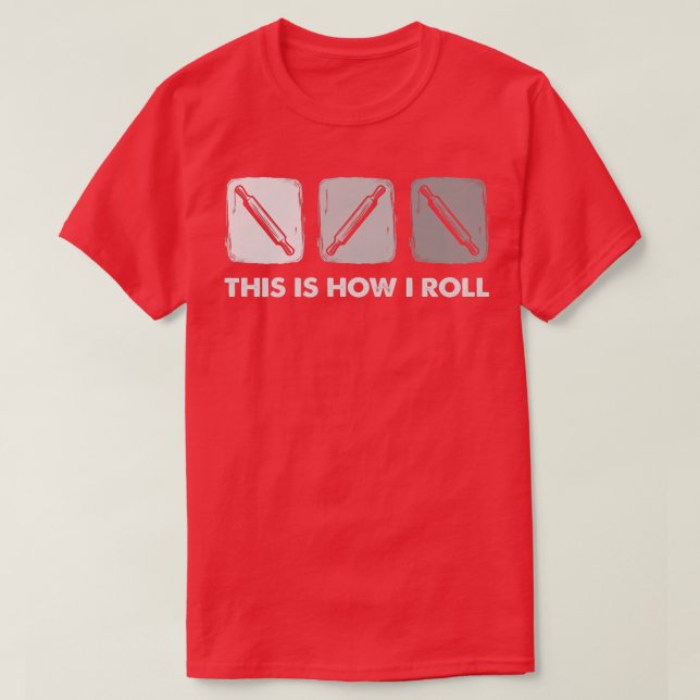 This Is How I Roll, Bread Baking  T-Shirt (Design Front)