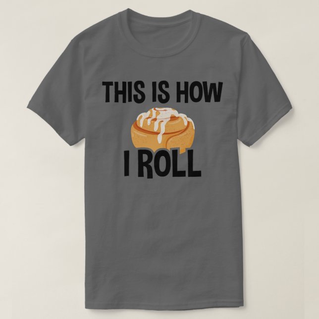 This Is How I Roll, Cinnamon Roll Baking Lover  T-Shirt (Design Front)