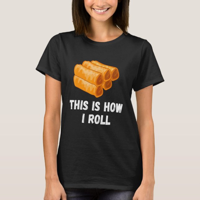 This Is How I Roll Filipino Spring Roll Lumpia Pin T-Shirt (Front)