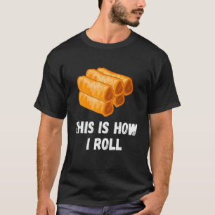 This Is How I Roll Filipino Spring Roll Lumpia Pin T-Shirt