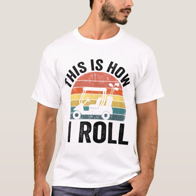 This Is How I Roll Funny Golf T-Shirt (Front)