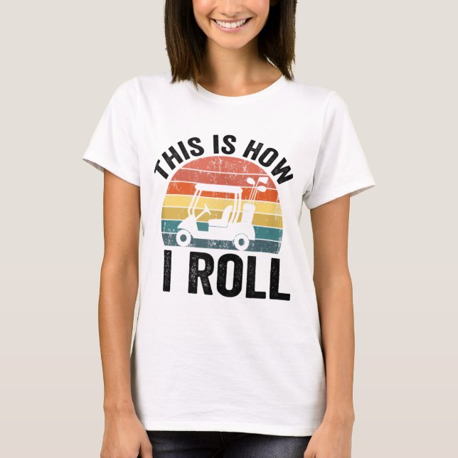 This Is How I Roll Funny Golf T-Shirt (Front)