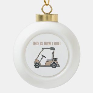 This is How I Roll Golf Cart Funny Golfers Ceramic Ball Christmas Ornament