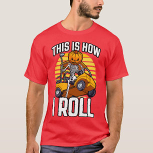 This Is How I Roll Golf Cart Funny Halloween Skele T-Shirt