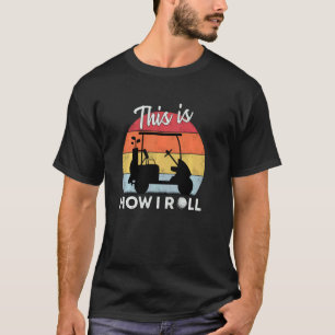 This Is How I Roll Golf Cart Retro Golfer Humorou T-Shirt