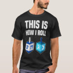 This Is How I Roll  Hanukkah Dreidel Chanukah T-Shirt<br><div class="desc">This Is How I Roll  Hanukkah Dreidel Chanukah.</div>