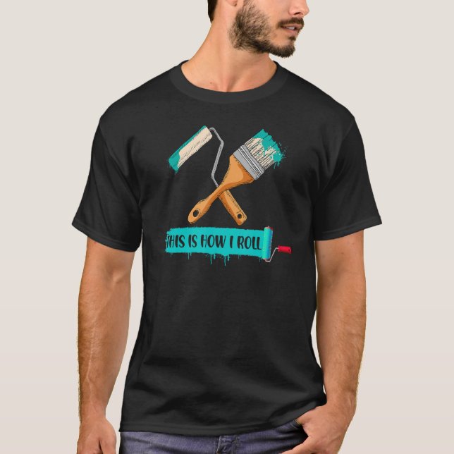 This is How I Roll  Painter Saying Paint Roller Br T-Shirt (Front)