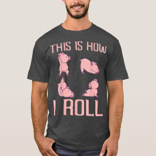 This is how I roll Pig Funny Piglet Shoat Farrow  T-Shirt
