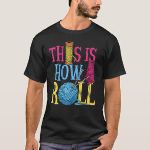 This Is How I Roll Quilter Sewer Seamstress Fabric T-Shirt