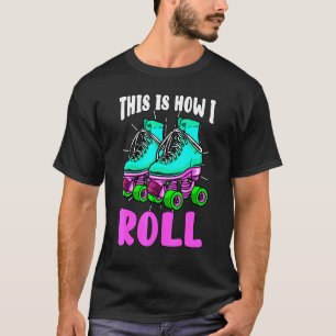 This Is How I Roll Retro Roller Skates Old School T-Shirt