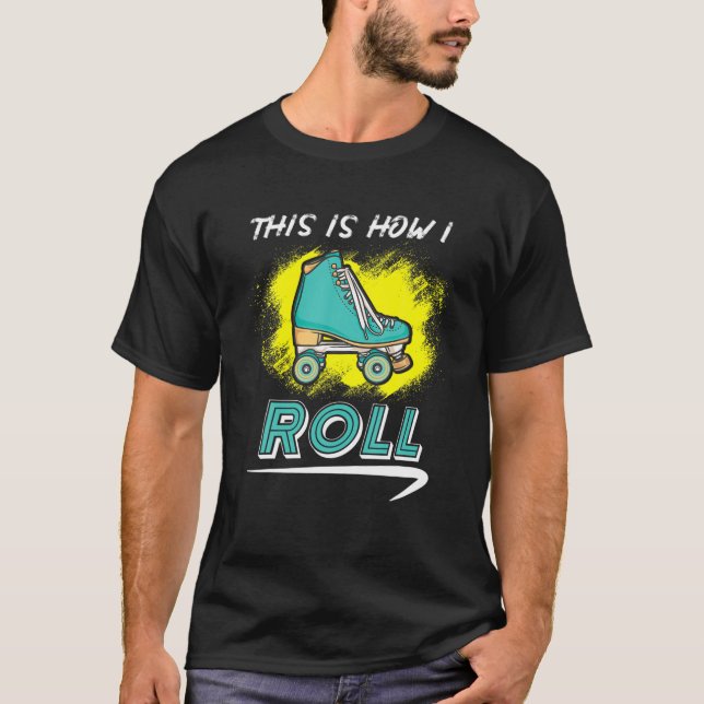 This Is How I Roll - Roller Skate T-Shirt (Front)
