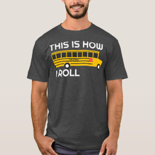 This Is How I Roll School Bus Driver Appreciation T-Shirt