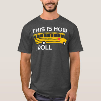 This Is How I Roll School Bus Driver Appreciation T-Shirt