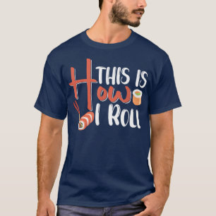 This Is How I Roll - Sushi5524 T-Shirt