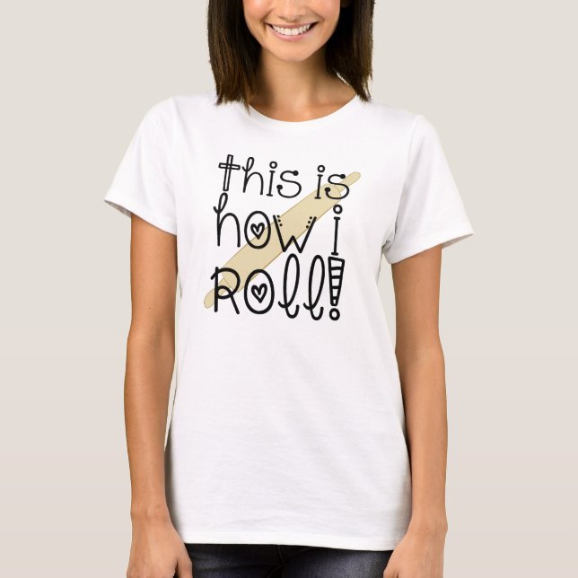 This is How I Roll T-shirt (Front)