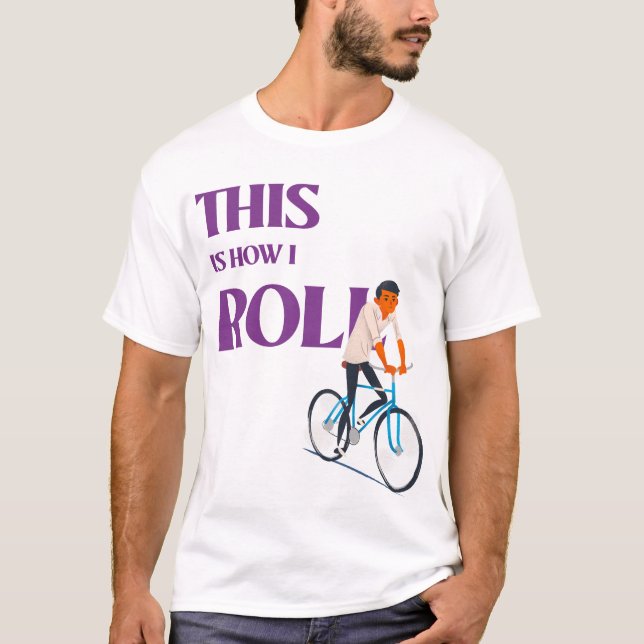 This is How I Roll T-Shirt (Front)
