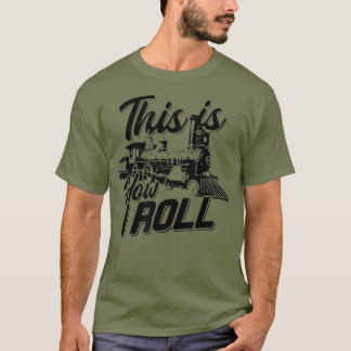 This is how I roll train engineer Railroad Love T-Shirt