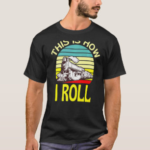 This Is How I Roll Train Locomotive Fun T-Shirt