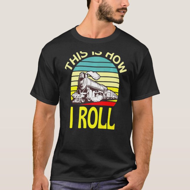 This Is How I Roll Train Locomotive Fun T-Shirt (Front)
