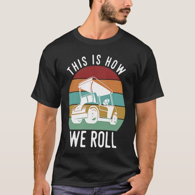 This is How We Roll Golf Cart  Golfers Player T-Shirt (Front)