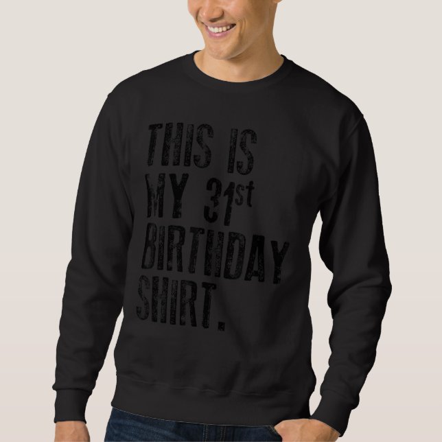 This Is My 31st Birthday Sweatshirt (Front)