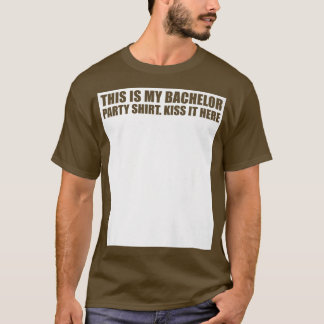 This is My Bachelor Party Kiss it Here Groom Team T-Shirt