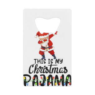 This is My Christmas Pajama Funny Dabbing Santa Cl Credit Card Bottle Opener