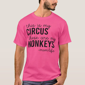 This Is My Circus These Are My Monkeys Mom Life Mo T-Shirt