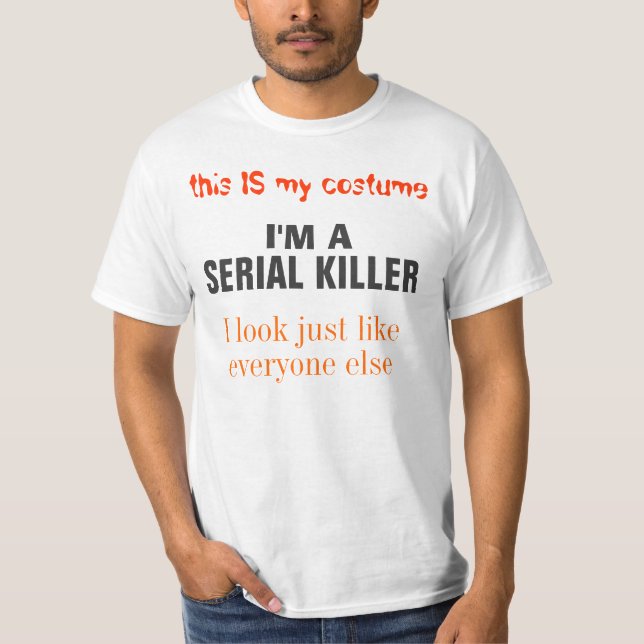 this IS my costume I'M A SERIAL KILLER. GET IT NOW T-Shirt (Front)