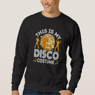 This Is My Disco Costume, 70s & 80s Party Outfit,  Sweatshirt