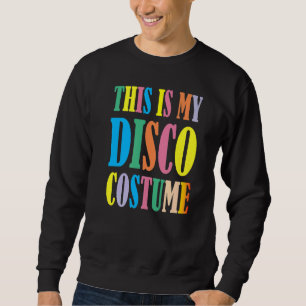 This Is My Disco Costume Disco 70s 80s Party Retr Sweatshirt