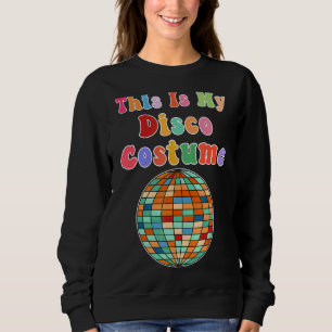 This Is My Disco Costume  Funky Party 70s Retro Sweatshirt